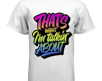 That's What I'm Talkin' About, Attitude T-Shirt, funny saying shirt, Unisex