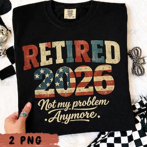 Pensionerad 2026 Inte mitt problem längre Amerikansk flagga PNG: Pensionär png USA Freedom Art (digital nedladdning)