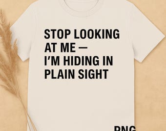 Funny Stop Looking at Me I'm Hiding in Plain Sight PNG: humor (Digital Download)