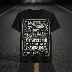 May include: Black t-shirt with white text. The text reads "I WANTED TO GO JOGGING BUT Proverbs 28:1 Says 'THE WICKED RUN WHEN NO ONE IS CHASING THEM.' So THERE'S THAT..." in a decorative font.