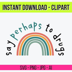 Peut inclure: Un design de clipart numérique avec un arc-en-ciel et la phrase "say perhaps to drugs" disposée en cercle. L'arc-en-ciel est composé de couches orange, vertes et bleues. L'image comprend le texte "INSTANT DOWNLOAD - CLIPART" et "SVG - PNG - JPG - AI".