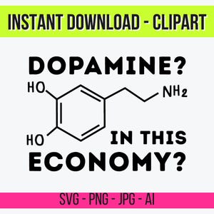 May include: A digital graphic with the text "DOPAMINE? IN THIS ECONOMY?" in bold black letters. The image includes a chemical structure diagram and the words "INSTANT DOWNLOAD - CLIPART" and "SVG - PNG - JPG - AI".
