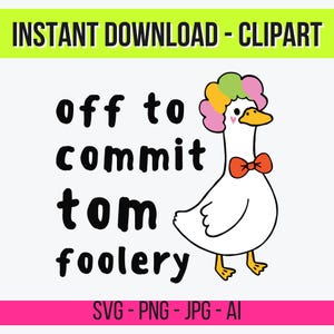 Peut inclure: Illustration de dessin animé d'une oie blanche avec une perruque colorée et un nœud papillon rouge. Le texte dit "off to commit tom foolery". Téléchargement numérique avec formats de fichiers.