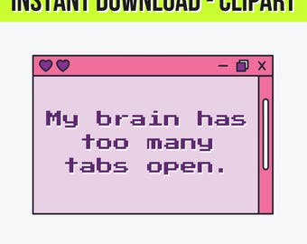 My Brain Has Too Many Tabs Open Clipart | Funny Relatable Quote PNG SVG Illustrator Files | Mental Health Humor Digital Download