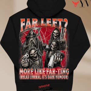 May include: A black hooded sweatshirt featuring a graphic print of three skeletons with firearms and a scythe against a red lightning background. The text reads FAR LEFT? MORE LIKE FAR-TING (RELAX LIBERAL, IT'S DARK HUMOUR) in orange and white lettering.