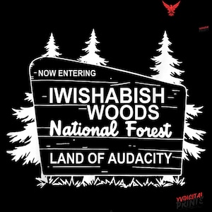 May include: Black and white graphic of a wooden sign with the text "NOW ENTERING - IWISHABISH WOODS National Forest - LAND OF AUDACITY". The sign is flanked by white pine trees, with a black background. A red bird graphic is in the upper right corner.