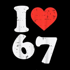 May include: Black graphic design with the words "I ♥ 67". The "I" and the numbers "67" are white with a distressed texture. The heart is red with a distressed texture.