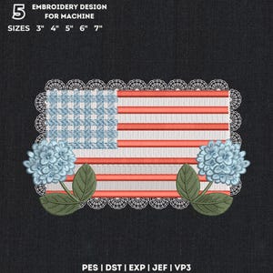 May include: An embroidery design for machine featuring a rectangular American flag with a blue plaid canton and red and white stripes, bordered by white lace. Two light blue hydrangea flowers with green leaves flank the bottom corners. Text: 5 SIZES 3" 4" 5" 6" 7" PES | DST | EXP | JEF | VP3.