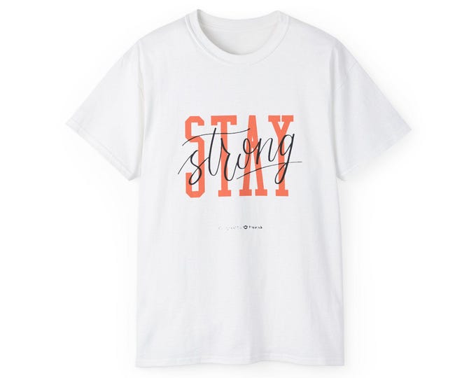 Stay Strong Graphic Tee | Inspirational Typography Unisex T-Shirt, Motivational Shirt, Positive Vibes Tee, Empowering Top, Encouraging