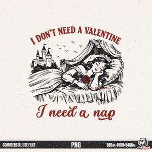 May include: Black and white illustration featuring a sleeping woman in a bed with a rose. The text reads "I DON'T NEED A VALENTINE, I need a nap." A castle and birds are also depicted.