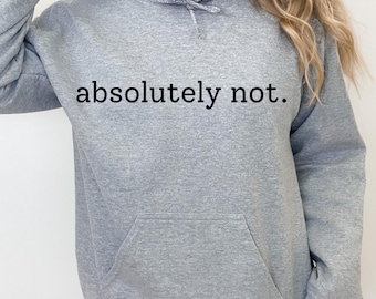 Absolutely Not Slogan Sweatshirt, Funny Sweat Gifts, Unisex Hoodie Gift