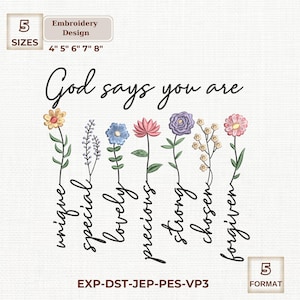 May include: An embroidery design featuring the phrase "God says you are" with the words "unique, special, lovely, precious, strong, chosen, forgiven" written vertically. The design includes colorful floral illustrations and is available in 5 sizes.