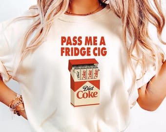 Comfort Colors® Pass Me A Fridge Cig Shirt, Sarcastic Meme T-Shirts, Beverage Humor Tee, Diet Coke Lover Shirt, Funny Shirt