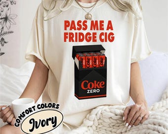 Pass Me A Fridge Cig Comfort Colors® Shirt, Coke Zero shirt,Sarcastic Meme Shirt,Diet Coke Lover Shirt, Coke Zero Social Club, Funny Shirt