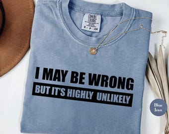 Comfort Colors® Funny Sarcastic Saying T-Shirt, I May Be Wrong But It's Highly Unlikely Shirt, Funny Husband Tee, Him, Brother, Unisex