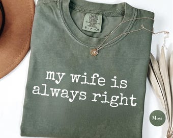 My Wife Is Always Right Shirt, Funny Husband Shirt, Comfort Colors T-Shirt, Funny Wife Shirt, Gift for her