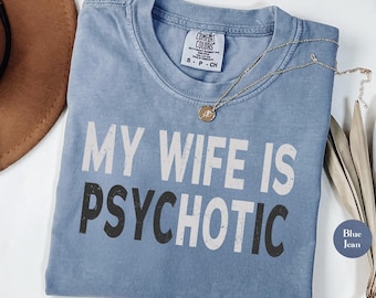 Funny Husband Shirt, Father's Day Gift, Comfort Colors® My Wife is Psychotic Shirt, Gift for Husband, Anniversary Gift, Gift for her