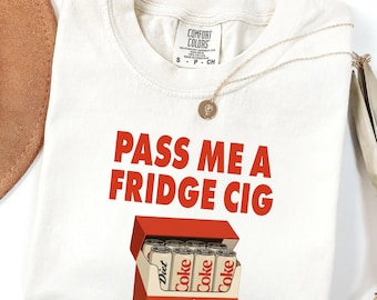 Comfort Colors® Pass Me A Fridge Cig Shirt, Sarcastic Meme T-Shirts, Beverage Humor Tee, Diet Coke Lover Shirt, Funny Shirt