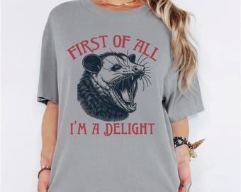 First Of All I’m A Delight Comfort Colors® Shirt, Funny Possum Graphic Tee, Sarcastic Meme T-Shirt, Cute Opossum Shirt, Animal Lover Gift