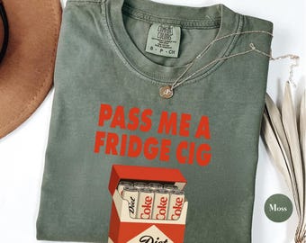 Pass Me A Fridge Cig Shirt, Comfort Colors®  Sarcastic Meme Shirts, Beverage Humor Tee, Diet Coke Lover Shirt, Funny Shirt