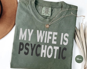 My Wife is Psychotic Shirt, Comfort Colors® Funny Husband Shirt, Father's Day Gift, Gift for Husband, Anniversary Gift
