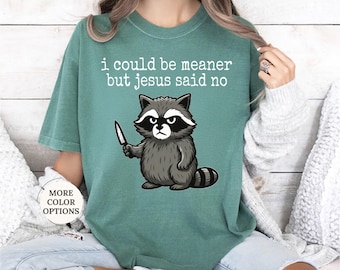 Comfort Colors® I Could Be Meaner But Jesus Said No Shirt, Funny Christian Raccoon Tee, Sarcastic Faith T-Shirt, Cute Animal Shirt