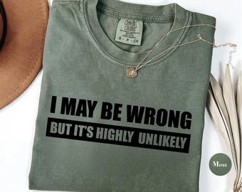Comfort Colors® Funny Sarcastic Saying T-Shirt, I May Be Wrong But It's Highly Unlikely Shirt, Funny Husband Tee, Him, Brother, Unisex