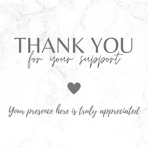 May include: A white background with a marble texture features the text "THANK YOU for your support" in gray. A gray heart is centered below the text, with the phrase "Your presence here is truly appreciated" below.