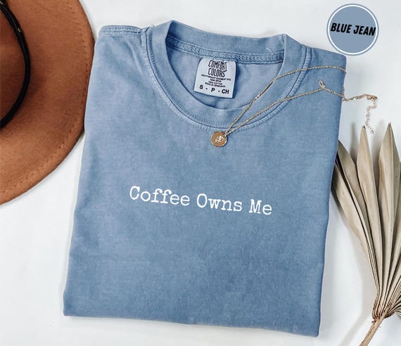 Comfort Colors® Coffee Owns Me Shirt, Funny Coffee Lover Shirt, Caffeine Addict Tee, Gift for Coffee Drinkers, Cute Barista Shirt