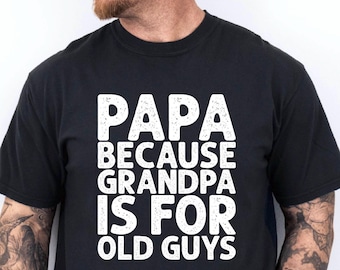 Papa Because Grandpa Is For Old Guys T-Shirt, Vintage Grandpa T-Shirts, Funny Dad Shirt, New Grandpa Gift, Papa Shirt, Gift for Fathers Day