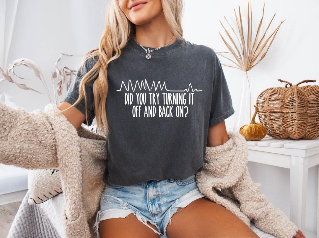 Did You Try Turning It off T-shirt, Comfort Colors Medical Humor Tee ...