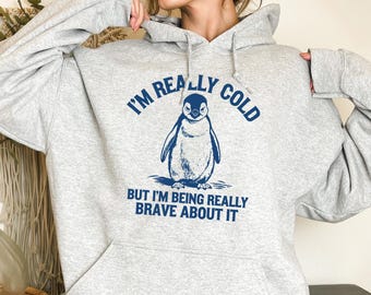Funny Penguin Hoodie: I'm Really Cold But Being Brave, Trendy Winter Pullover