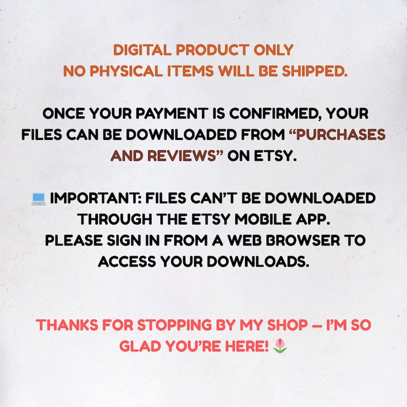 May include: A digital product notice with red and black text. It states that no physical items will be shipped and files are downloadable from "Purchases and Reviews" on Etsy. Users are advised to use a web browser to access downloads.