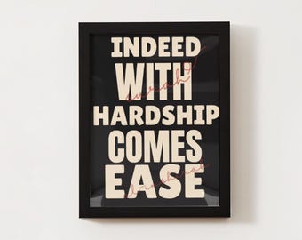 May include: A framed print with the words "INDEED WITH HARDSHIP COMES EASE" in bold, white capital letters against a black background. The frame is black, and the print is displayed on a white wall.