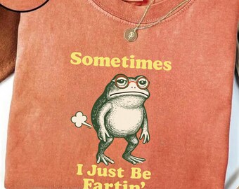 Comfort Colors® Sometimes I Just Be Fartin Shirt, Funny Frog T-Shirt, Funny Quote Sweatshirt, Funny Meme Tee, Comfort Colors T-Shirt