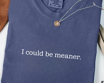 Comfort Colors® I Could Be Meaner Shirt, Sarcastic Sweatshirt, Funny Quote Crewneck, Funny Humor Shirt, Trendy Shirt For Woman, Sarcasm Tees