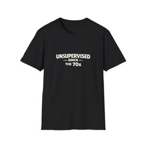 Unsupervised Since the 70s Shirt | Gen X Nostalgia Tee | Latchkey Kid Raised Outside Shirt | 80s 90s Generation X Humor