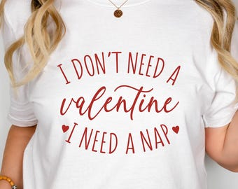 Funny Valentine Shirt, I Don’t Need a Valentine I Need a Nap Sweater, Anti Valentine’s Day Shirt, Lazy Day Graphic Sweatshirt