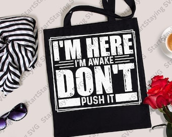 I'm Here, I'm Awake, Don't Push It SVG Design (Digital Download)