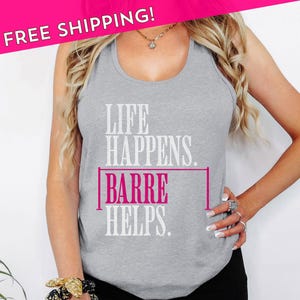 May include: Gray tank top with the text "LIFE HAPPENS. BARRE HELPS." in white and pink. The tank top has a scoop neck and is sleeveless. The top is made of a soft material.