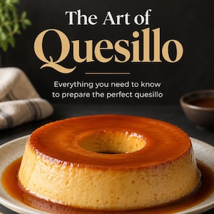 Puede incluir: Un postre de natilla en forma de anillo cubierto con una salsa de caramelo ámbar en un plato moteado. El texto superior dice The Art of Quesillo, Everything you need to know to prepare the perfect quesillo en letras blancas y doradas.