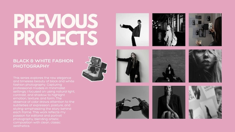 May include: Pink background with the text "PREVIOUS PROJECTS" and "BLACK & WHITE FASHION PHOTOGRAPHY." The image showcases a series of black and white fashion photography shots, including a Polaroid camera.