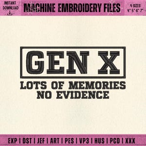 Peut inclure: Motif de broderie noire avec le texte "GEN X LOTS OF MEMORIES NO EVIDENCE". Le motif est de forme rectangulaire. L'image comprend également le texte "MACHINE EMBROIDERY FILES" et "4 SIZES 4" 5" 6" 7"" (10,16 cm, 12,7 cm, 15,24 cm, 17,78 cm).