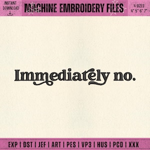 Può includere: Un file di ricamo digitale con la frase "Immediately no." in scrittura nera. Il design include il testo "MACHINE EMBROIDERY FILES" e opzioni di dimensioni di 10, 13, 15 e 18 cm. I formati di file sono elencati in basso.