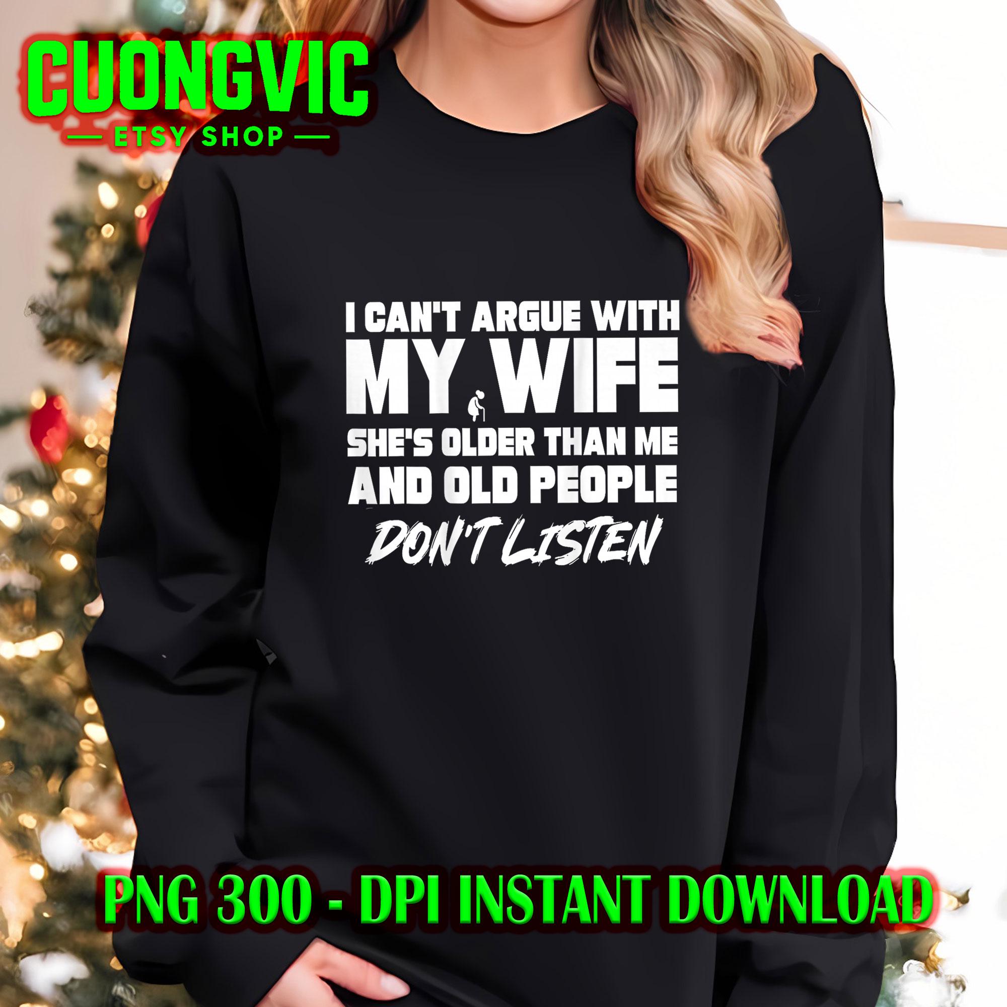 I Can't Argue With My Wife She's Older Than Me PNG Etsy