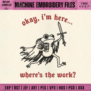 May include: Machine embroidery file featuring a black line art illustration of a frog wearing a cape, holding a sword and a coffee cup. The text reads "okay, i'm here..." above and "where's the work?" below in red. The design includes 4 sizes: 4", 5", 6", 7".