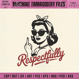 May include: Machine embroidery file featuring a retro-style woman wearing sunglasses, giving the middle finger. The word "Respectfully" is written in red script below the image. The file includes 4 sizes: 4", 5", 6", and 7".