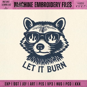 May include: Machine embroidery file featuring a raccoon wearing sunglasses with flames in the lenses. The text "LET IT BURN" is below the raccoon. Includes 4 sizes: 4", 5", 6", and 7".
