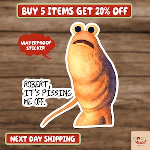 May include: A waterproof sticker featuring an orange, cartoonish creature with a grumpy expression. The sticker includes the text "ROBERT, IT'S PISSING ME OFF." and is part of a promotion to buy 5 items and get 20% off.