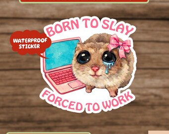 Born to Slay Forced to Work Sticker, Funny Sad Hamster Tiktok Viral Meme, Just a Girl Gift for Her, Funny Work Gift, Coworker Sticker